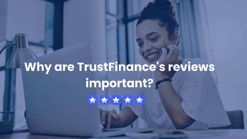 Why are TrustFinance's reviews important?