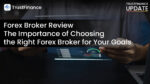 Forex Broker Review: The Importance of Choosing the Right Forex Broker for Your Goals