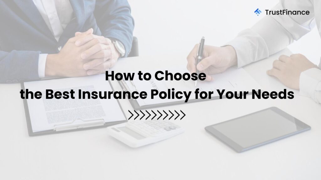 How to Choose the Best Insurance Policy for Your Needs