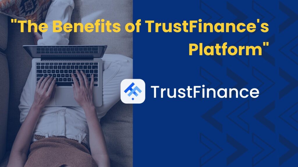 The Benefits of TrustFinance's Platform