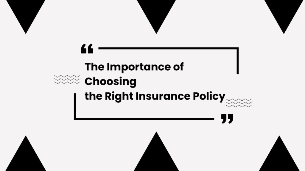 The Importance of Choosing the Right Insurance Policy